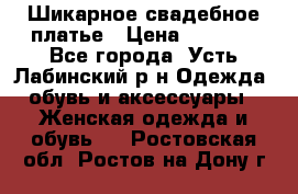 Шикарное свадебное платье › Цена ­ 7 000 - Все города, Усть-Лабинский р-н Одежда, обувь и аксессуары » Женская одежда и обувь   . Ростовская обл.,Ростов-на-Дону г.